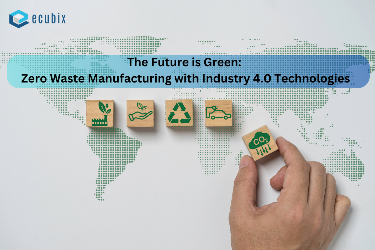 The Future is Green: Zero Waste Manufacturing with Industry 4.0 Technologies